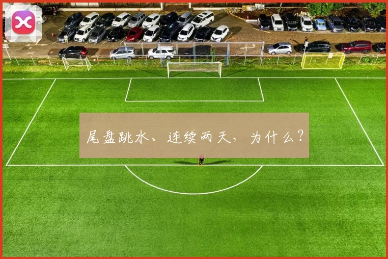 尾盘跳水、连续两天,为什么?