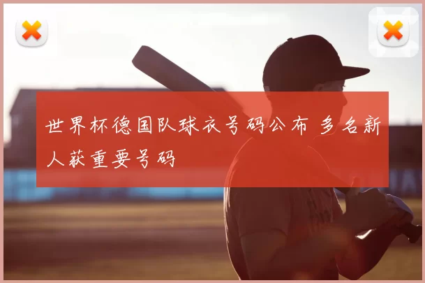 世界杯德国队球衣号码公布 多名新人获重要号码