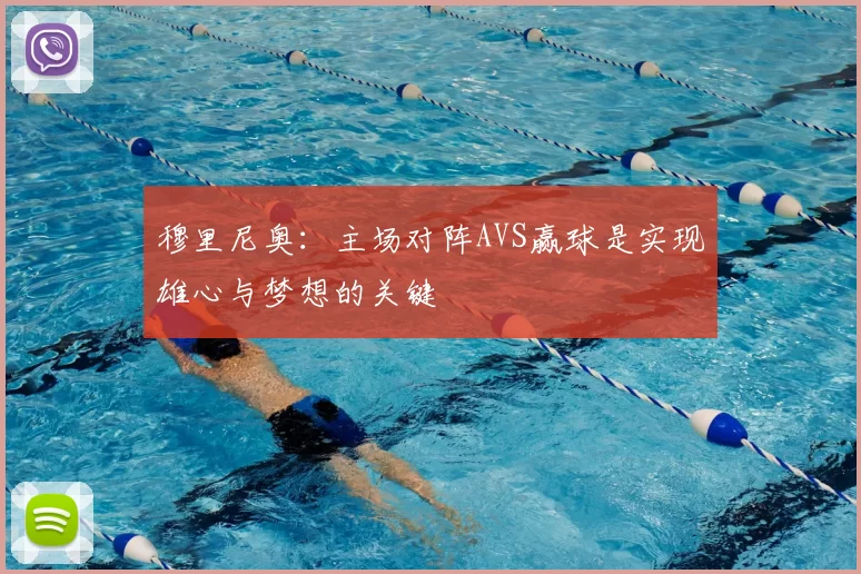 穆里尼奥：主场对阵AVS赢球是实现雄心与梦想的关键