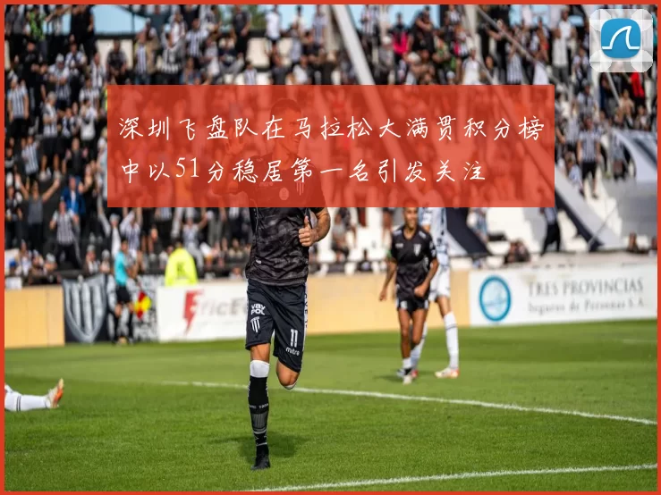 深圳飞盘队在马拉松大满贯积分榜中以51分稳居第一名引发关注