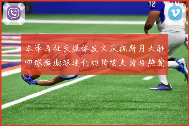 本泽马社交媒体发文庆祝新月大胜四球感谢球迷们的持续支持与热爱