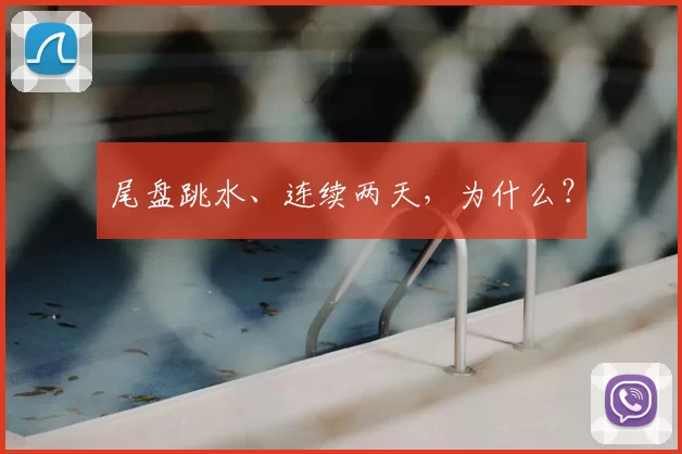 尾盘跳水、连续两天，为什么？