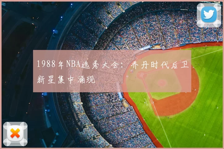 1988年NBA选秀大会：乔丹时代后卫新星集中涌现