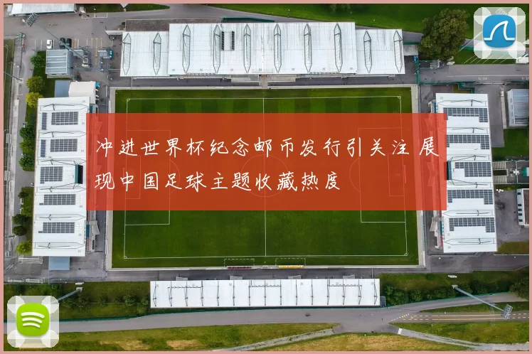 冲进世界杯纪念邮币发行引关注 展现中国足球主题收藏热度