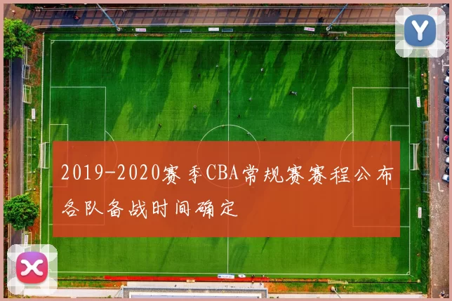 2019-2020赛季CBA常规赛赛程公布各队备战时间确定