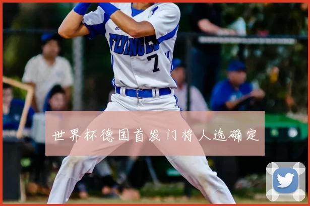 世界杯德国首发门将人选确定