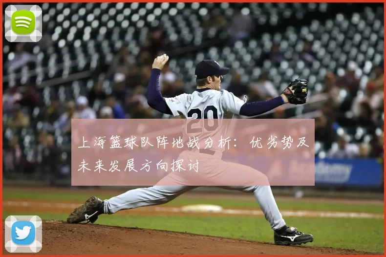 上海篮球队阵地战分析:优劣势及未来发展方向探讨