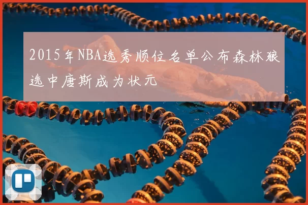 2015年NBA选秀顺位名单公布森林狼选中唐斯成为状元