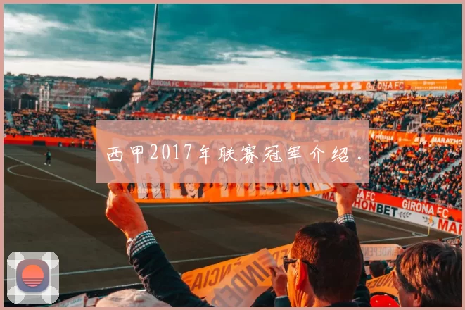 西甲2017年联赛冠军介绍 .