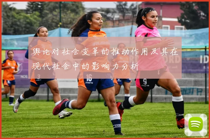 舆论对社会变革的推动作用及其在现代社会中的影响力分析