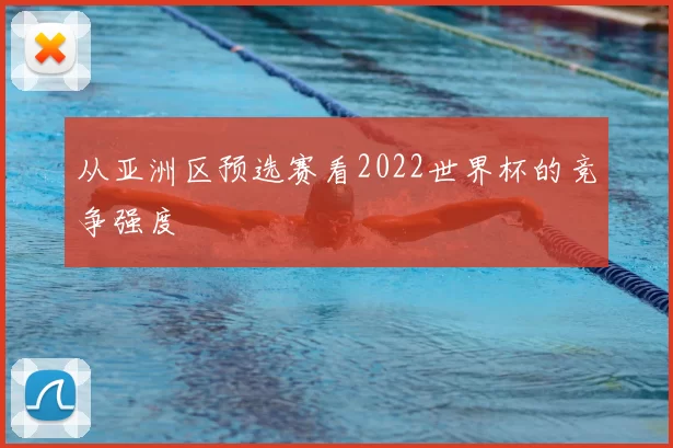 从亚洲区预选赛看2022世界杯的竞争强度