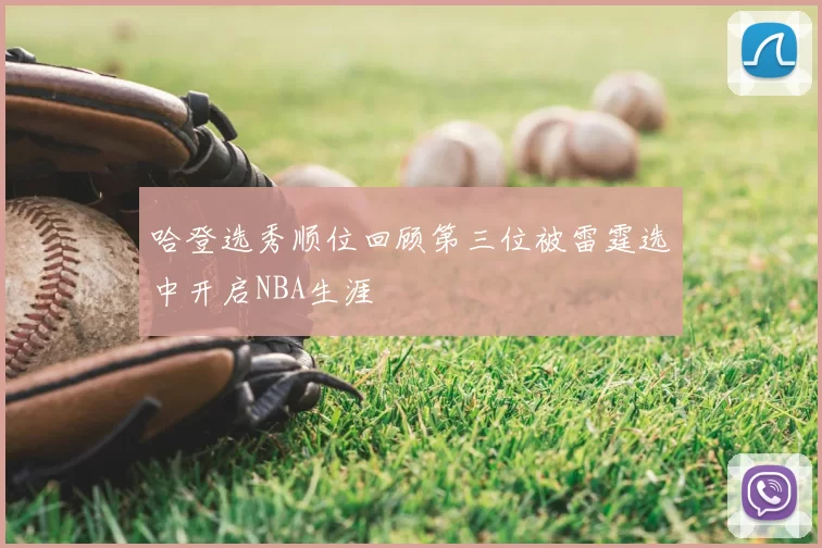 哈登选秀顺位回顾第三位被雷霆选中开启NBA生涯