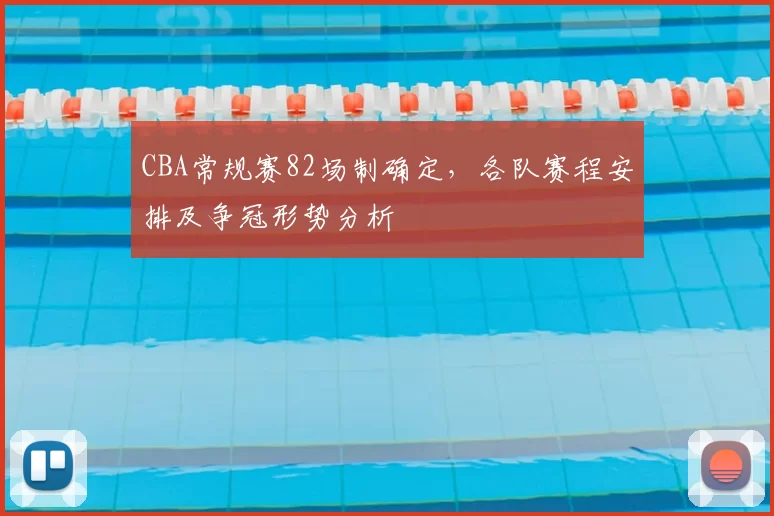 CBA常规赛82场制确定，各队赛程安排及争冠形势分析
