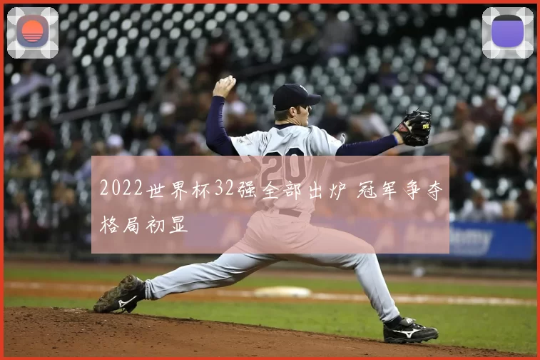2022世界杯32强全部出炉 冠军争夺格局初显