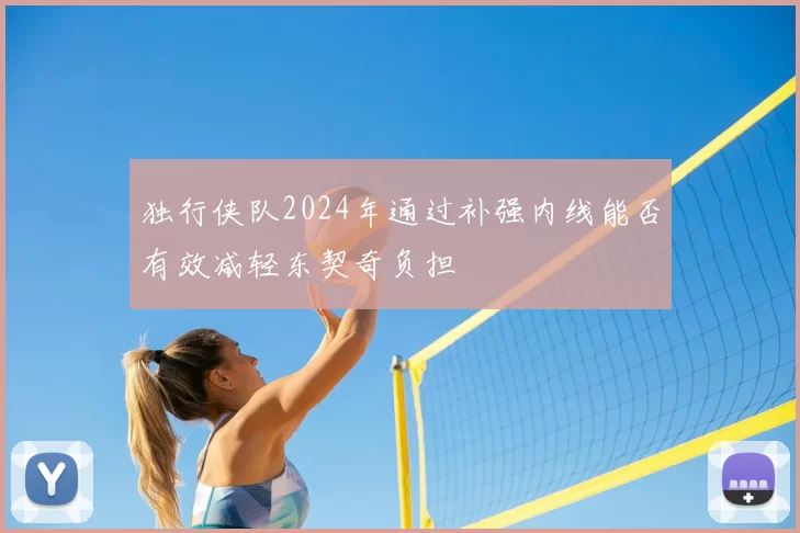 独行侠队2024年通过补强内线能否有效减轻东契奇负担