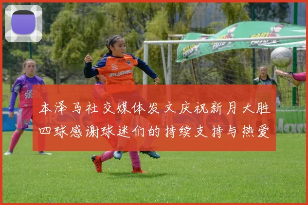 本泽马社交媒体发文庆祝新月大胜四球感谢球迷们的持续支持与热爱
