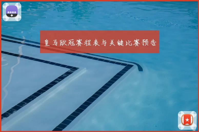 皇马欧冠赛程表与关键比赛预告