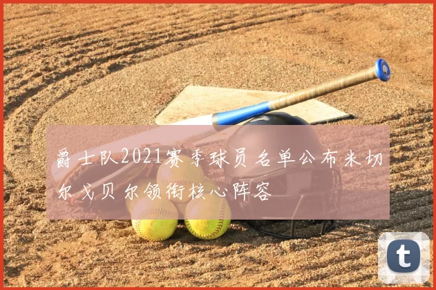 爵士队2021赛季球员名单公布米切尔戈贝尔领衔核心阵容