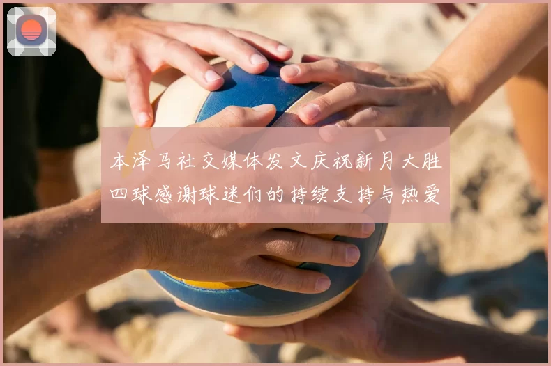 本泽马社交媒体发文庆祝新月大胜四球感谢球迷们的持续支持与热爱