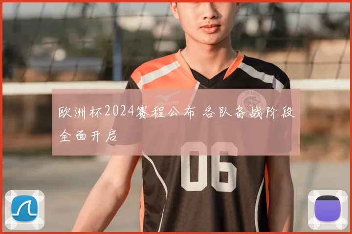 欧洲杯2024赛程公布 各队备战阶段全面开启