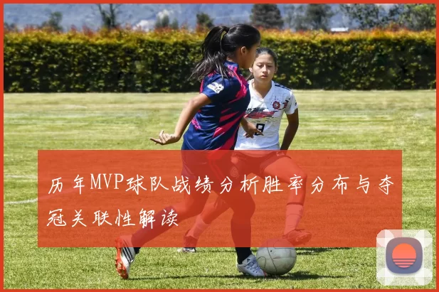 历年MVP球队战绩分析胜率分布与夺冠关联性解读