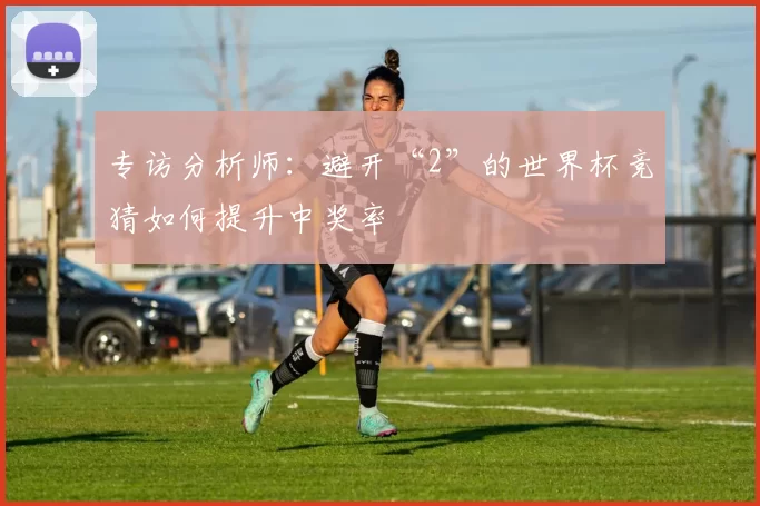 专访分析师:避开“2”的世界杯竞猜如何提升中奖率