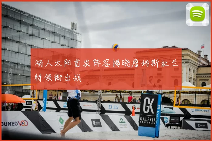 湖人太阳首发阵容揭晓詹姆斯杜兰特领衔出战