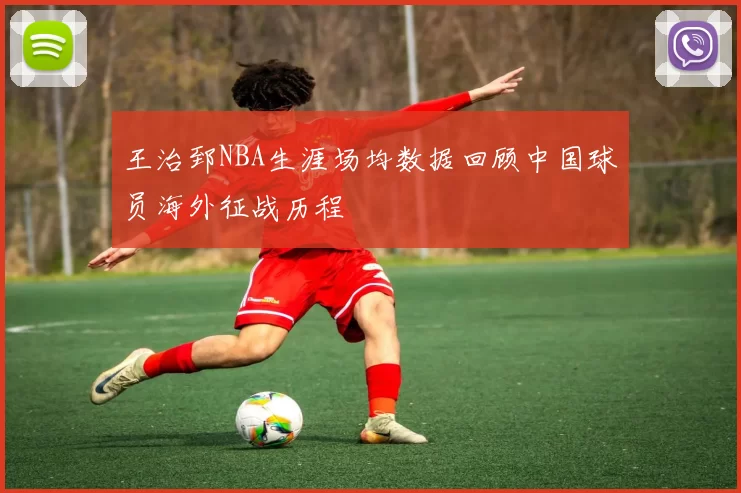 王治郅NBA生涯场均数据回顾中国球员海外征战历程